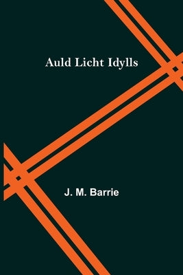 Auld Licht Idylls by M. Barrie, J.