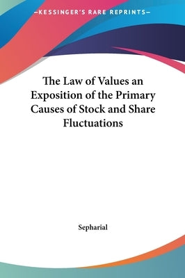 The Law of Values an Exposition of the Primary Causes of Stock and Share Fluctuations by Sepharial