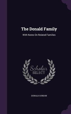 The Donald Family: With Notes on Related Families by Gordon, Donald