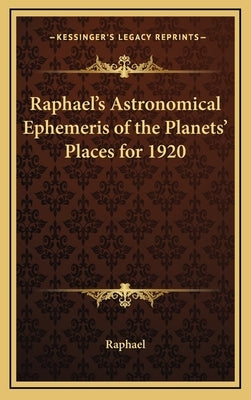 Raphael's Astronomical Ephemeris of the Planets' Places for 1920 by Raphael