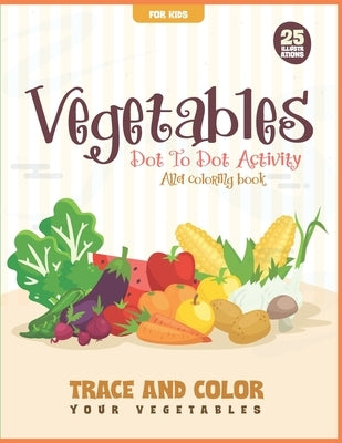 Vegetables Dot to Dot Activity and Coloring Book for Kids: Trace and Color Your Vegetables, Big And Simple Images, Learn the names of vegetables, 25 i by Zone, Sophia