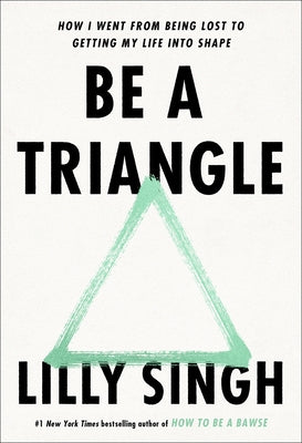 Be a Triangle: How I Went from Being Lost to Getting My Life Into Shape by Singh, Lilly