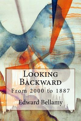 Looking Backward: From 2000 to 1887 by Bellamy, Edward