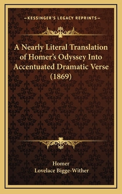 A Nearly Literal Translation of Homer's Odyssey Into Accentuated Dramatic Verse (1869) by Homer