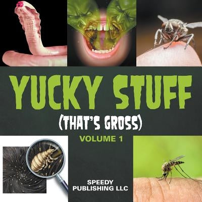 Yucky Stuff (That's Gross Volume 1) by Speedy Publishing LLC