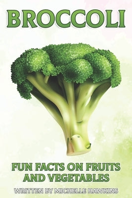 Broccoli: A short illustrated book of facts to help children understand fruits and vegetables. Illustrated and educational book by Hawkins, Michelle