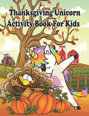 Thanksgiving Unicorn Activity Book For Kids: Coloring, Drawing, Hidden Pictures, Dot To Dot, How To Draw, Spot Difference, Maze, Mask, Word Search (Un by Printing, George