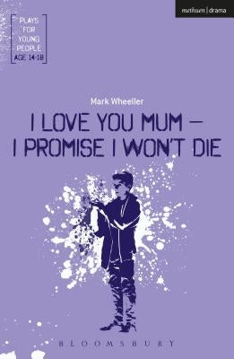 I Love You, Mum - I Promise I Won't Die by Wheeller, Mark