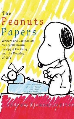 The Peanuts Papers: Writers and Cartoonists on Charlie Brown, Snoopy & the Gang, and the Meaning of Life by Blauner (Editor), Andrew