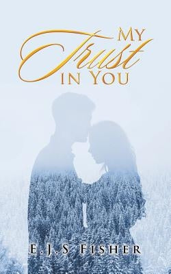 My Trust in You by Fisher, E. J. S.