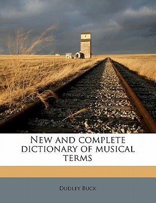 New and Complete Dictionary of Musical Terms by Buck, Dudley