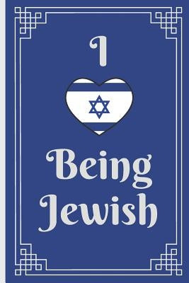 I Love Being Jewish: Be Proud of Your Heritage with This Stylised Jewish Themed Notebook! by Shlomo Journals