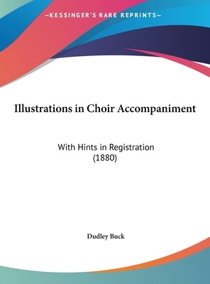 Illustrations in Choir Accompaniment: With Hints in Registration (1880) by Buck, Dudley