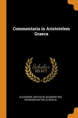 Commentaria in Aristotelem Graeca by Alexander