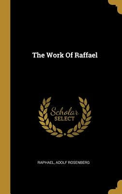 The Work Of Raffael by Raphael