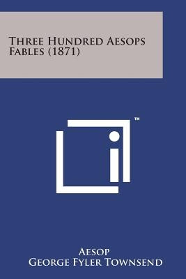 Three Hundred Aesops Fables (1871) by Aesop