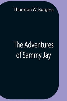 The Adventures Of Sammy Jay by W. Burgess, Thornton