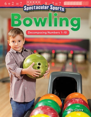 Spectacular Sports: Bowling: Decomposing Numbers 1-10 by Claire, Linda