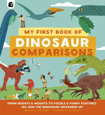 My First Book of Dinosaur Comparisons: From Heights and Weights to Fossils and Funny Features: See How the Dinosaurs Measured Up! by Hurst, Sara