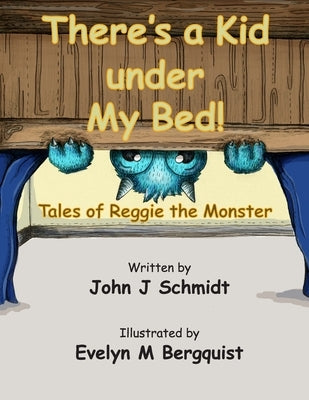 There's a Kid Under My Bed! Tales of Reggie the Monster by Schmidt, John J.