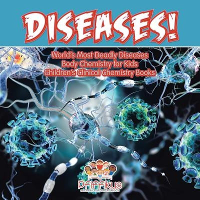 Diseases! World's Deadliest Diseases - Body Chemistry for Kids - Children's Clinical Chemistry Books by Pfiffikus