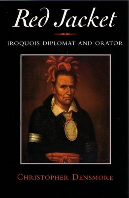 Red Jacket: Iroquois Diplomat and Orator by Densmore, Christopher