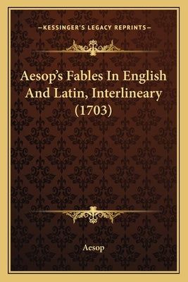 Aesop's Fables In English And Latin, Interlineary (1703) by Aesop