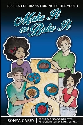 Make It or Bake It: Recipes for Transitioning Foster Youth by Warner, Debra