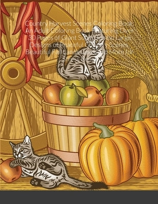 Country Harvest Scenes Coloring Book: An Adult Coloring Book Featuring Over 30 Pages of Giant Super Jumbo Large Designs of Peaceful Country Scenes, Be by Harrison, Beatrice