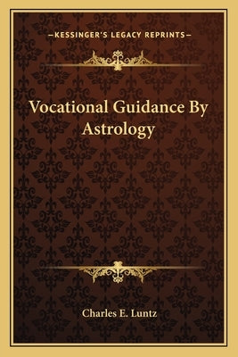 Vocational Guidance by Astrology by Luntz, Charles E.