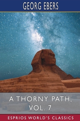 A Thorny Path, Vol. 7 (Esprios Classics) by Ebers, Georg