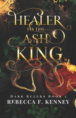 Healer to the Ash King: A Dark Rulers Romance--Standalone by Kenney, Rebecca F.