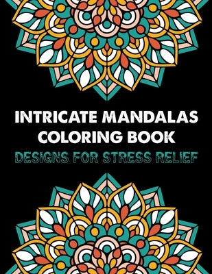 Intricate Mandalas Coloring Book Designs for stress Relief: Adult Coloring Books Easy Mandalas Easy & Simple Adult Coloring Books for Seniors & Beginn by Doreen Meyer