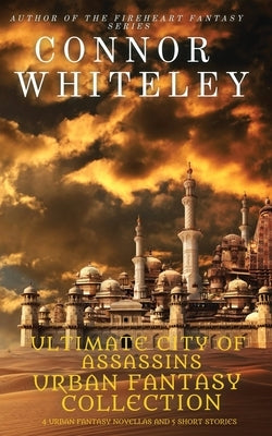 Ultimate City of Assassins Urban Fantasy Collection: 4 Urban Fantasy Novellas and 5 Short Stories by Whiteley, Connor