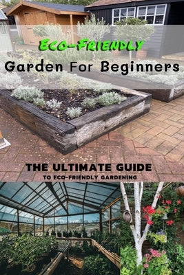 Eco-Friendly Garden For Beginners: The Ultimate Guide To Eco-Friendly Gardening by Hammock, Melissa