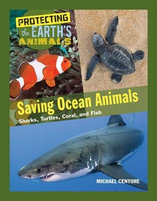 Saving Ocean Animals: Sharks, Turtles, Coral, and Fish by Centore, Michael