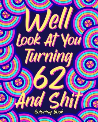 Well Look at You Turning 62 and Shit by Paperland