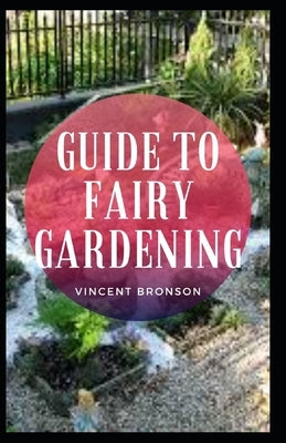 Guide to Fairy Gardening by Bronson, Vincent