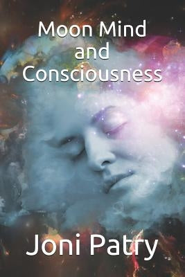 Moon Mind and Consciousness by Patry, Joni