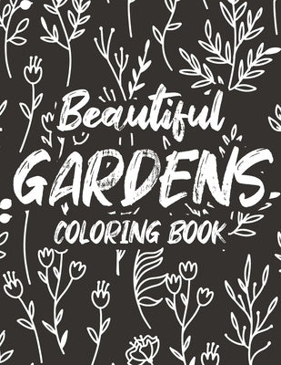 Beautiful Gardens Coloring Book: Gardening Images and Designs to Color for Stress Relief - Relaxing Coloring Pages of Plants and Flower Illustrations by For Coloring, Gardens