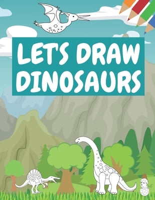 Let's Draw Dinosaurs: Color Dinosaurs Great Gift for Boys & Girls Ages 6-10 by Poo, Poo