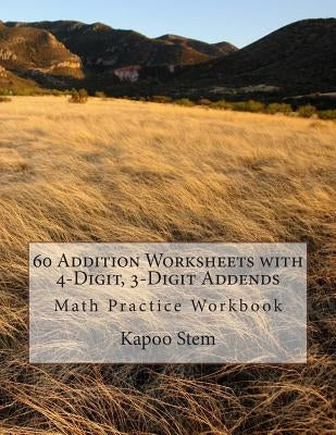 60 Addition Worksheets with 4-Digit, 3-Digit Addends: Math Practice Workbook by Stem, Kapoo