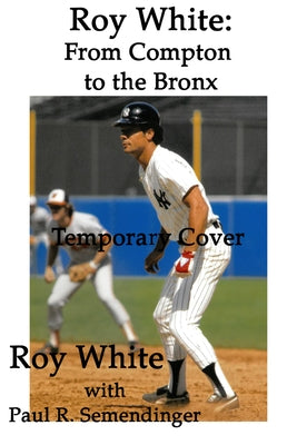 Roy White: From Compton to the Bronx by White, Roy