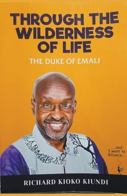 Through The Wilderness of Life by Duke, Richard Kioko Kiundi the