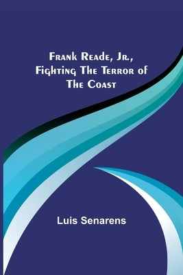 Frank Reade, Jr., Fighting the Terror of the Coast by Senarens, Luis