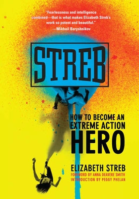 Streb: How to Become an Extreme Action Hero by Streb, Elizabeth