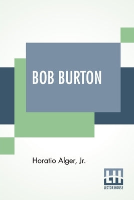 Bob Burton: Or, The Young Ranchman Of The Missouri by Alger, Horatio, Jr.