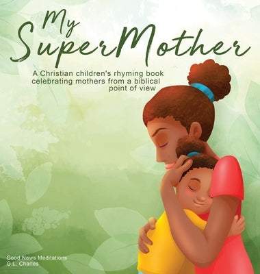 My Supermother: A Christian children's rhyming book celebrating mothers from a biblical point of view by Charles, G. L.