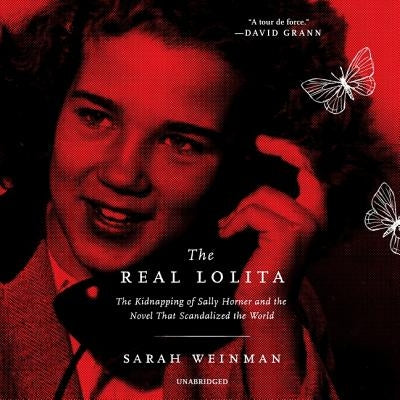 The Real Lolita: The Kidnapping of Sally Horner and the Novel That Scandalized the World by Weinman, Sarah