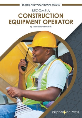 Become a Construction Equipment Operator by Edwards, Sue Bradford